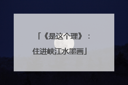 《是这个理》：住进峡江水墨画
