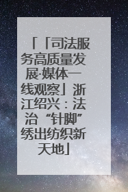 「司法服务高质量发展·媒体一线观察」浙江绍兴：法治“针脚”绣出纺织新天地
