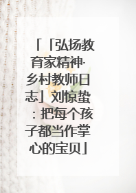 「弘扬教育家精神·乡村教师日志」刘惊蛰：把每个孩子都当作掌心的宝贝