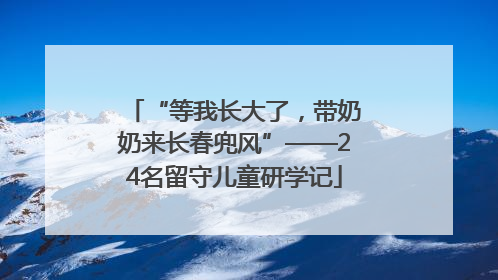 “等我长大了，带奶奶来长春兜风”——24名留守儿童研学记