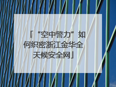 “空中警力”如何织密浙江金华全天候安全网
