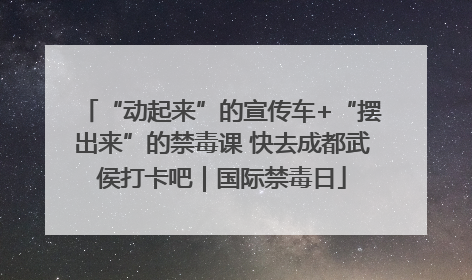 “动起来”的宣传车+“摆出来”的禁毒课 快去成都武侯打卡吧｜国际禁毒日