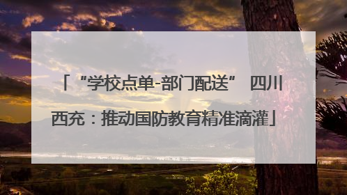 “学校点单-部门配送” 四川西充：推动国防教育精准滴灌
