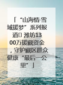 “山海情·雪域援梦”系列报道⑪ 潍坊1300万援藏资金，守护藏区群众健康“最后一公里”