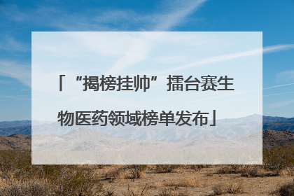 “揭榜挂帅”擂台赛生物医药领域榜单发布