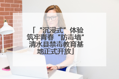 “沉浸式”体验 筑牢青春“防毒墙” 清水县禁毒教育基地正式开放