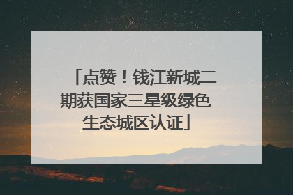 点赞！钱江新城二期获国家三星级绿色生态城区认证