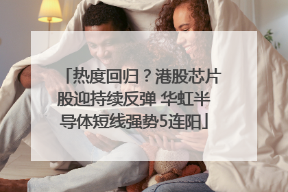 热度回归？港股芯片股迎持续反弹 华虹半导体短线强势5连阳