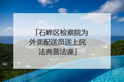 石峰区检察院为外卖配送员送上民法典普法课