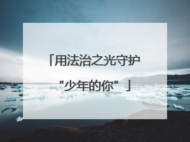 用法治之光守护“少年的你”