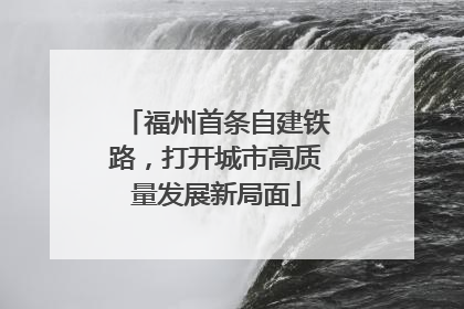 福州首条自建铁路，打开城市高质量发展新局面