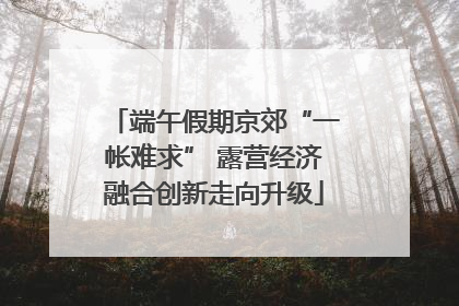 端午假期京郊“一帐难求” 露营经济融合创新走向升级