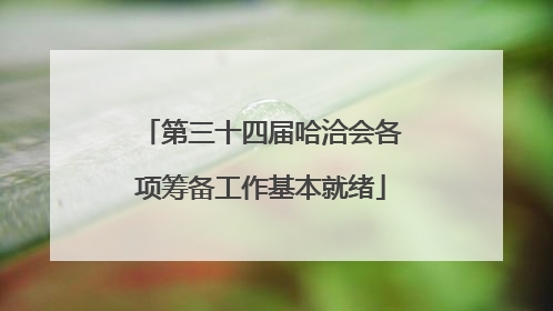 第三十四届哈洽会各项筹备工作基本就绪