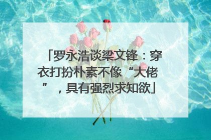 罗永浩谈梁文锋：穿衣打扮朴素不像“大佬”，具有强烈求知欲