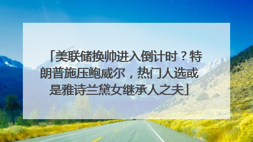美联储换帅进入倒计时？特朗普施压鲍威尔，热门人选或是雅诗兰黛女继承人之夫