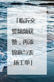 临沂交警频频获赞，再添锦旗与表扬工单