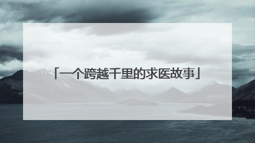 一个跨越千里的求医故事