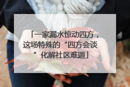 一家漏水惊动四方，这场特殊的“四方会谈”化解社区难题