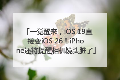 一觉醒来，iOS 19直接变iOS 26！iPhone还将提醒相机镜头脏了