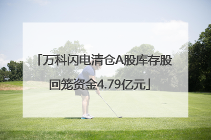 万科闪电清仓A股库存股 回笼资金4.79亿元