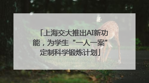 上海交大推出AI新功能，为学生“一人一案”定制科学锻炼计划