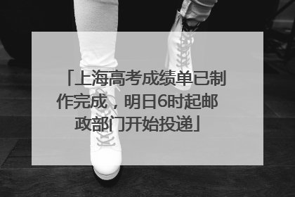 上海高考成绩单已制作完成，明日6时起邮政部门开始投递