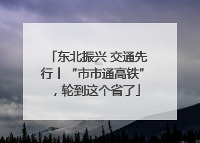东北振兴 交通先行丨“市市通高铁”，轮到这个省了