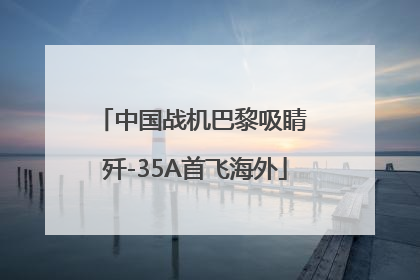中国战机巴黎吸睛 歼-35A首飞海外
