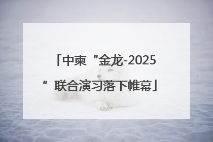 中柬“金龙-2025”联合演习落下帷幕