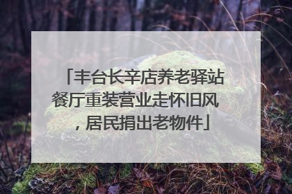 丰台长辛店养老驿站餐厅重装营业走怀旧风，居民捐出老物件