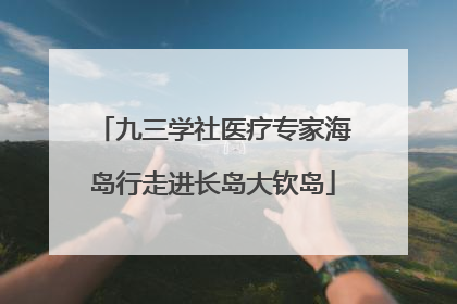 九三学社医疗专家海岛行走进长岛大钦岛