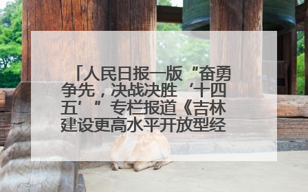 人民日报一版“奋勇争先，决战决胜‘十四五’”专栏报道《吉林建设更高水平开放型经济新体制》