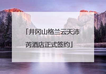 井冈山格兰云天沛芮酒店正式签约