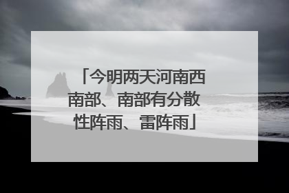 今明两天河南西南部、南部有分散性阵雨、雷阵雨