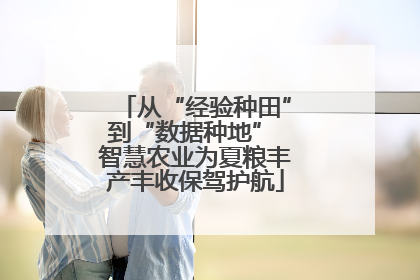 从“经验种田”到“数据种地” 智慧农业为夏粮丰产丰收保驾护航