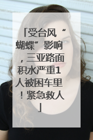 受台风“蝴蝶”影响，三亚路面积水严重1人被困车里！紧急救人