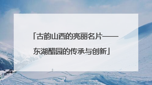 古韵山西的亮丽名片——东湖醋园的传承与创新
