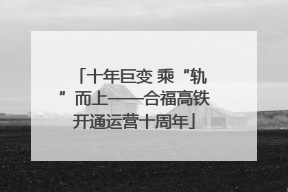 十年巨变 乘“轨”而上——合福高铁开通运营十周年