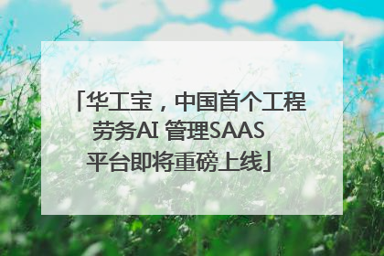 华工宝，中国首个工程劳务AI 管理SAAS平台即将重磅上线