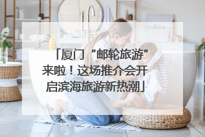 厦门“邮轮旅游”来啦！这场推介会开启滨海旅游新热潮