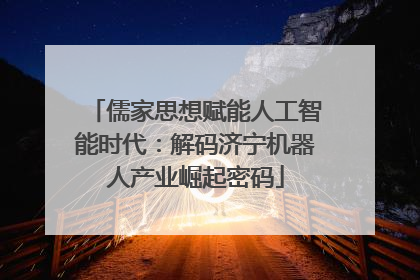 儒家思想赋能人工智能时代：解码济宁机器人产业崛起密码