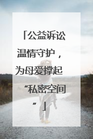 公益诉讼温情守护，为母爱撑起“私密空间”