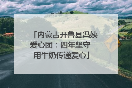 内蒙古开鲁县冯姨爱心团：四年坚守 用牛奶传递爱心