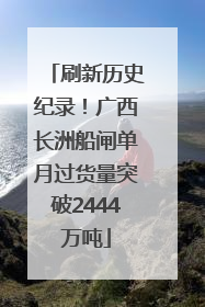 刷新历史纪录！广西长洲船闸单月过货量突破2444万吨