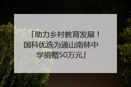 助力乡村教育发展！国科优选为通山南林中学捐赠50万元