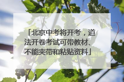 北京中考将开考，道法开卷考试可带教材、不能夹带和粘贴资料