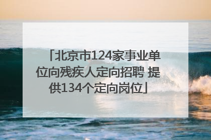北京市124家事业单位向残疾人定向招聘 提供134个定向岗位