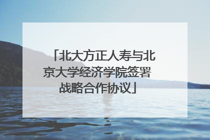 北大方正人寿与北京大学经济学院签署战略合作协议
