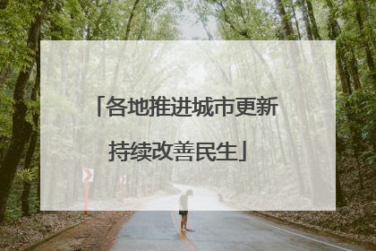 各地推进城市更新 持续改善民生