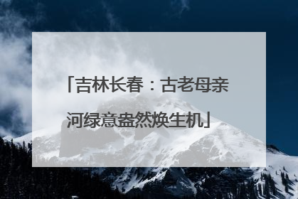 吉林长春：古老母亲河绿意盎然焕生机